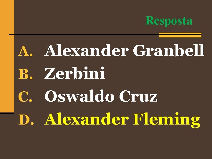 Resposta A. Alexander Granbell B. Zerbini C. Oswaldo Cruz D. Alexander Fleming 