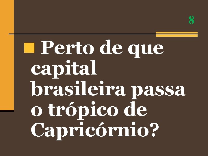 8 n Perto de que capital brasileira passa o trópico de Capricórnio? 