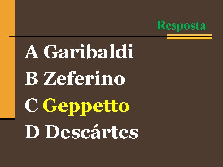 Resposta A Garibaldi B Zeferino C Geppetto D Descártes 
