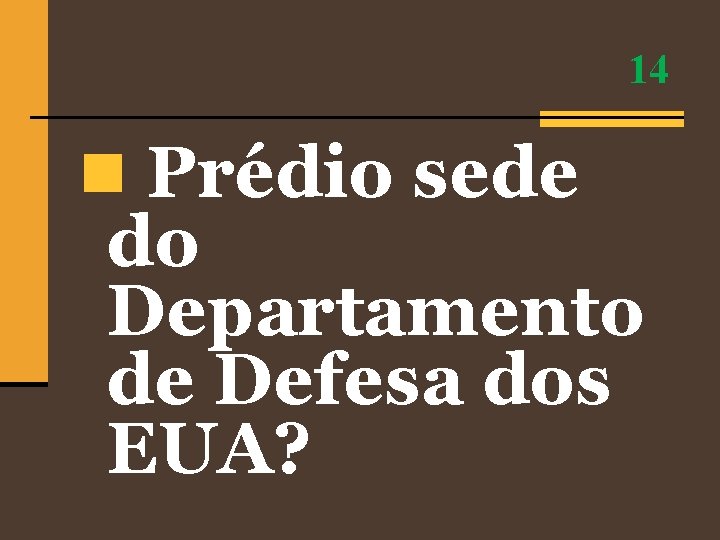 14 n Prédio sede do Departamento de Defesa dos EUA? 