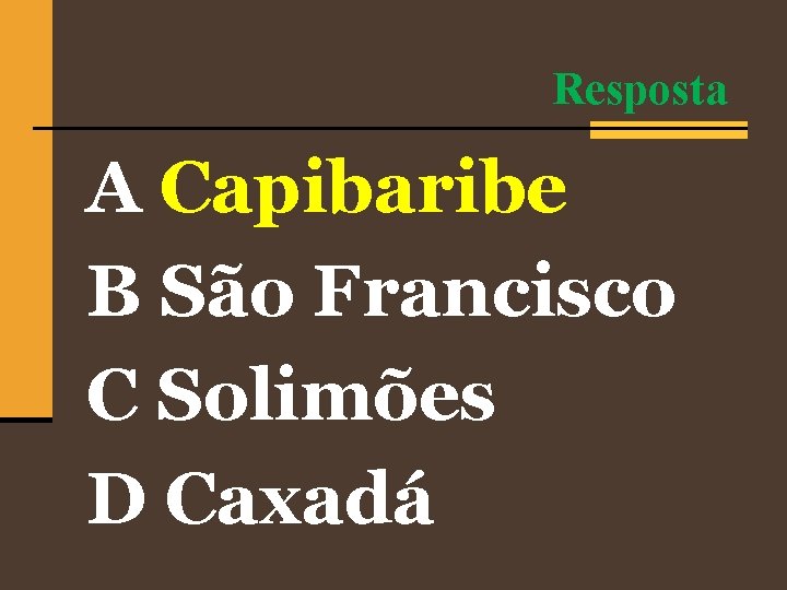 Resposta A Capibaribe B São Francisco C Solimões D Caxadá 