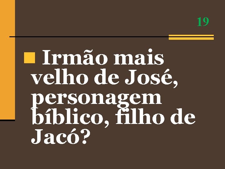 19 n Irmão mais velho de José, personagem bíblico, filho de Jacó? 