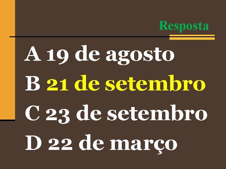 Resposta A 19 de agosto B 21 de setembro C 23 de setembro D