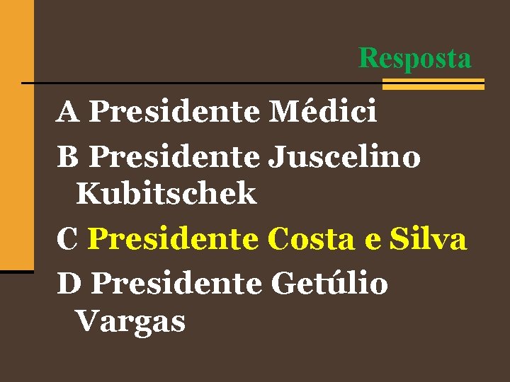 Resposta A Presidente Médici B Presidente Juscelino Kubitschek C Presidente Costa e Silva D