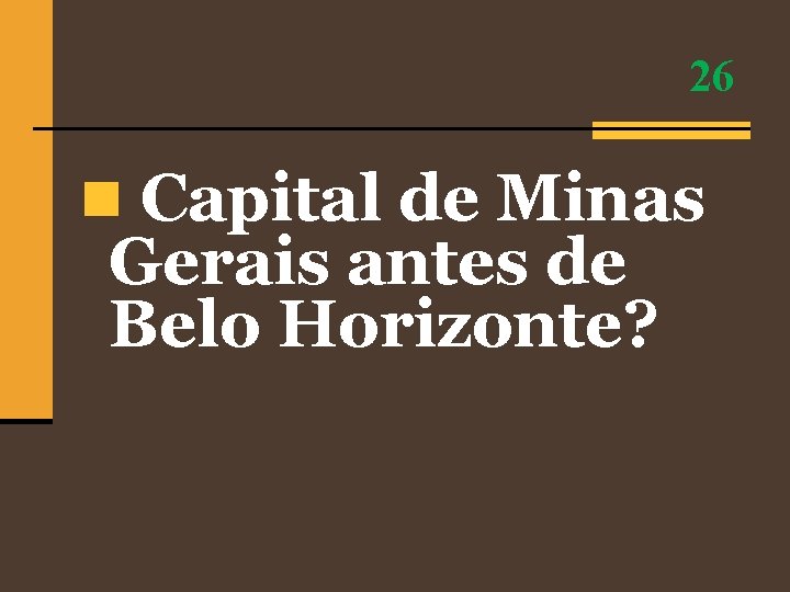 26 n Capital de Minas Gerais antes de Belo Horizonte? 