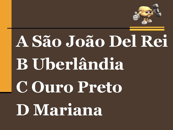 A São João Del Rei B Uberlândia C Ouro Preto D Mariana 