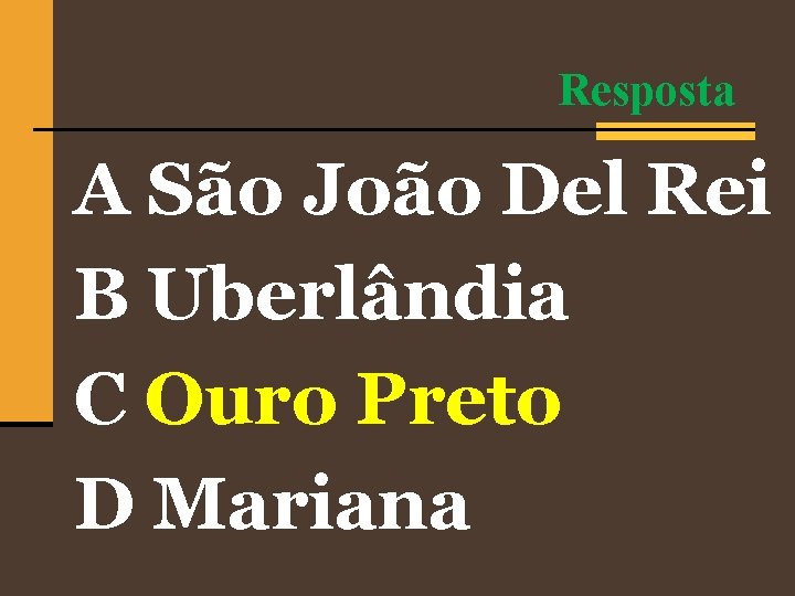 Resposta A São João Del Rei B Uberlândia C Ouro Preto D Mariana 