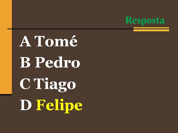 Resposta A Tomé B Pedro C Tiago D Felipe 