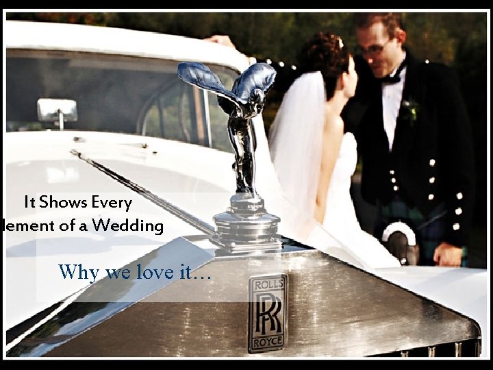It Shows Every Element of a Wedding Why we love it… It Shows Every Element of a Wedding Why we love it…
