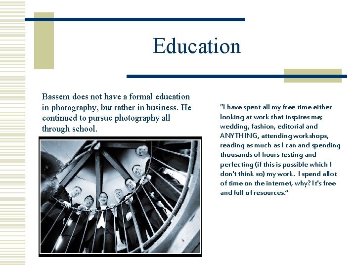 Education Bassem does not have a formal education in photography, but rather in business. Education Bassem does not have a formal education in photography, but rather in business.