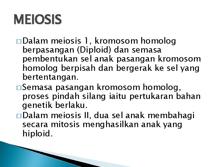 MEIOSIS � Dalam meiosis 1, kromosom homolog berpasangan (Diploid) dan semasa pembentukan sel anak