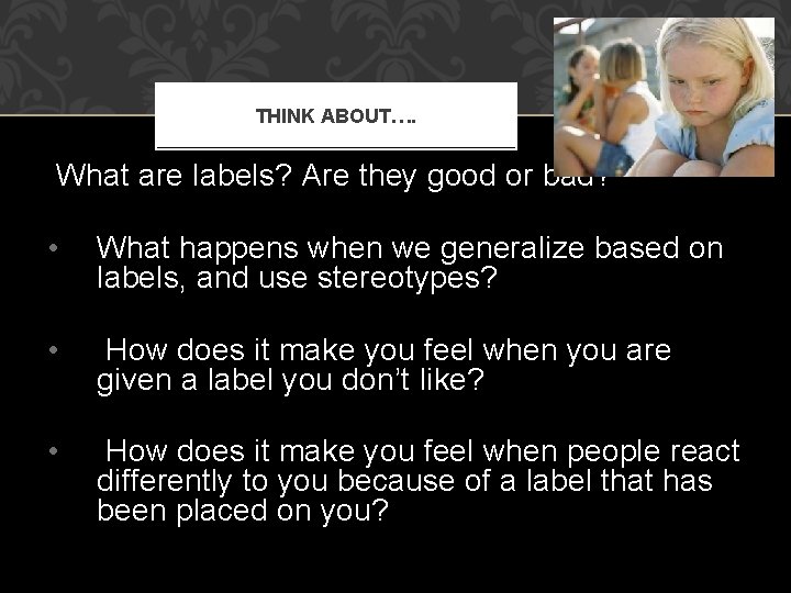 THINK ABOUT…. What are labels? Are they good or bad? • What happens when