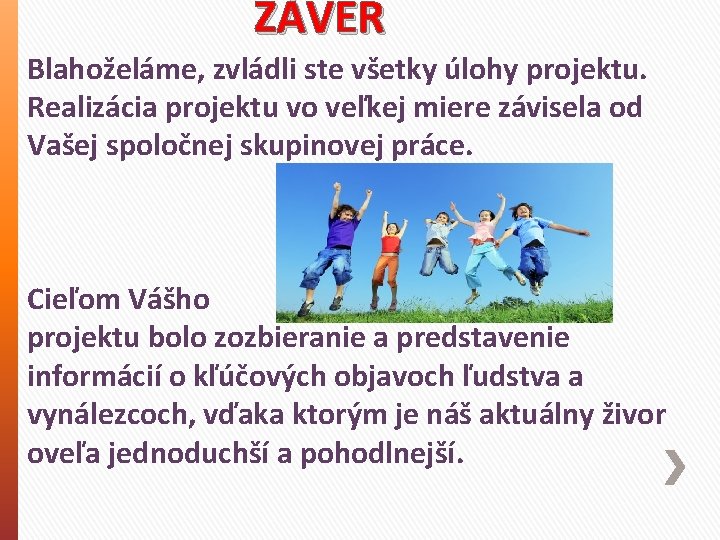 ZÁVER Blahoželáme, zvládli ste všetky úlohy projektu. Realizácia projektu vo veľkej miere závisela od