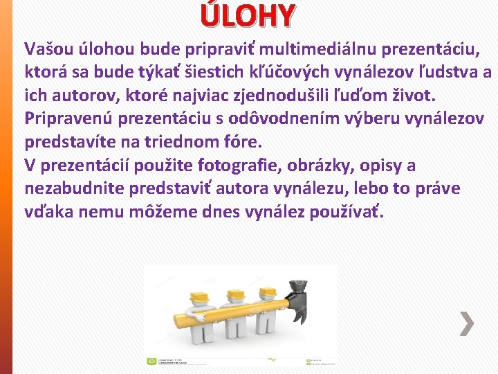 ÚLOHY Vašou úlohou bude pripraviť multimediálnu prezentáciu, ktorá sa bude týkať šiestich kľúčových vynálezov