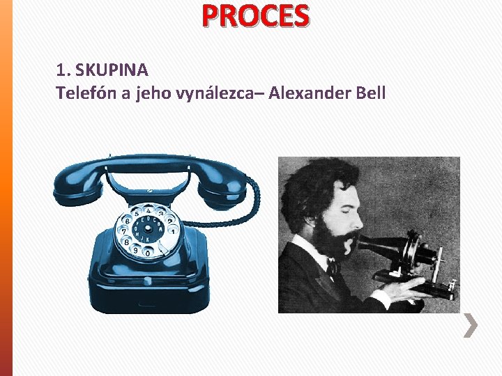 PROCES 1. SKUPINA Telefón a jeho vynálezca– Alexander Bell 