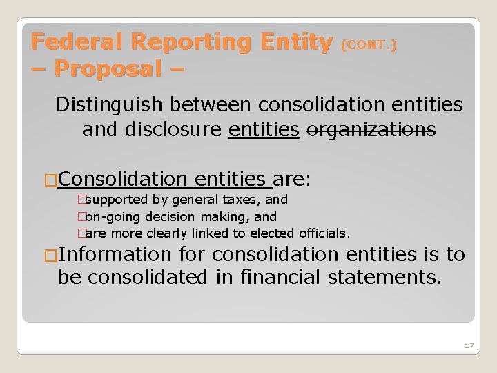 Federal Reporting Entity – Proposal – (CONT. ) Distinguish between consolidation entities and disclosure