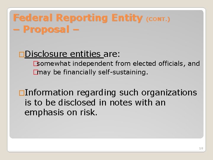 Federal Reporting Entity – Proposal – (CONT. ) �Disclosure entities are: �somewhat independent from