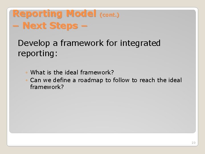 Reporting Model – Next Steps – (cont. ) Develop a framework for integrated reporting: