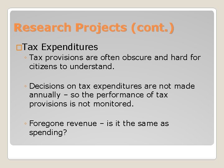 Research Projects (cont. ) �Tax Expenditures ◦ Tax provisions are often obscure and hard