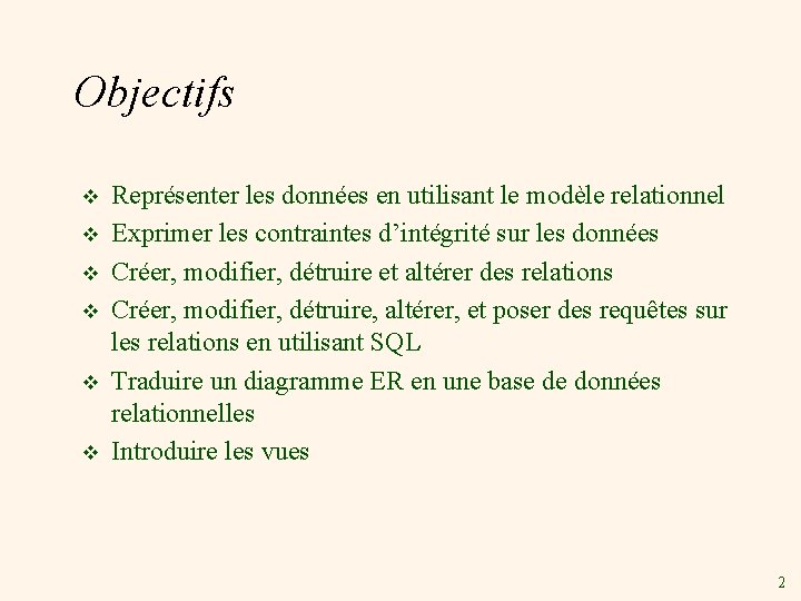 Objectifs v v v Représenter les données en utilisant le modèle relationnel Exprimer les