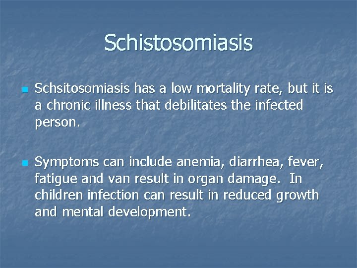 Schistosomiasis n n Schsitosomiasis has a low mortality rate, but it is a chronic