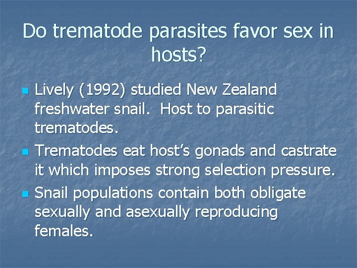 Do trematode parasites favor sex in hosts? n n n Lively (1992) studied New