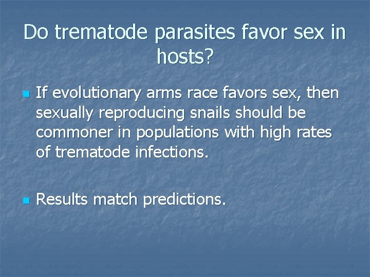Do trematode parasites favor sex in hosts? n n If evolutionary arms race favors