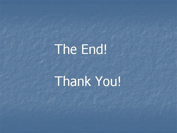 The End! Thank You! 