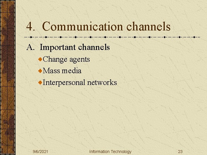 4. Communication channels A. Important channels Change agents Mass media Interpersonal networks 9/6/2021 Information