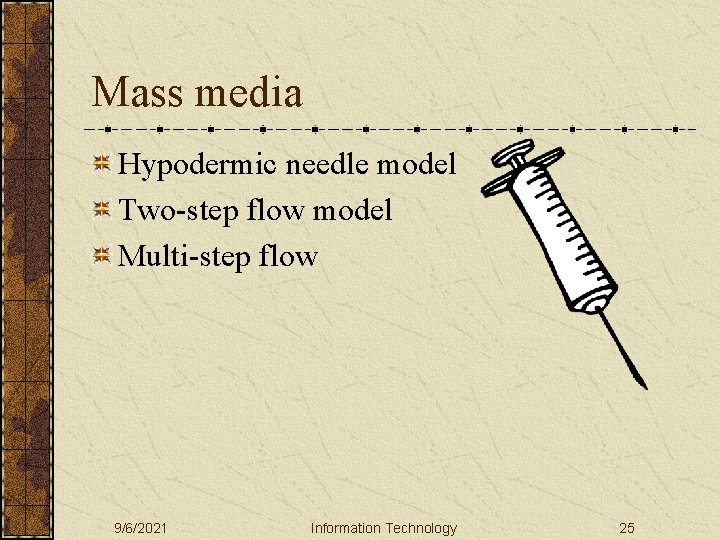 Mass media Hypodermic needle model Two-step flow model Multi-step flow 9/6/2021 Information Technology 25