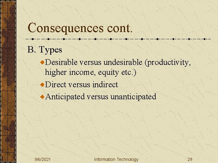 Consequences cont. B. Types Desirable versus undesirable (productivity, higher income, equity etc. ) Direct