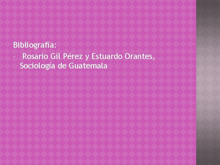 Bibliografía: Rosario Gil Pérez y Estuardo Orantes, Sociología de Guatemala 