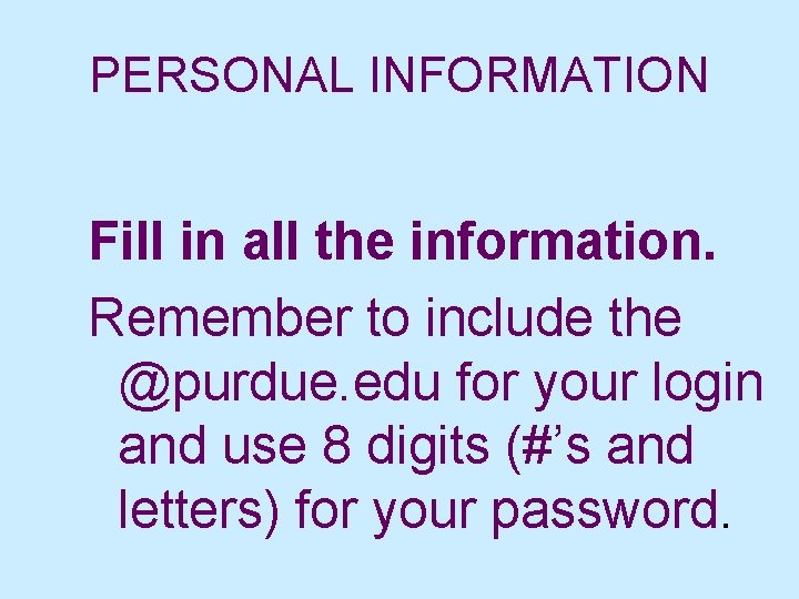 PERSONAL INFORMATION Fill in all the information. Remember to include the @purdue. edu for