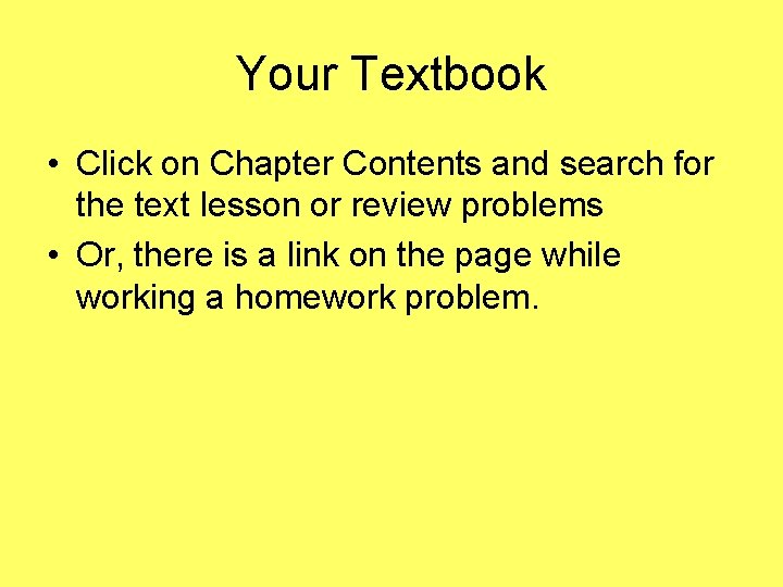 Your Textbook • Click on Chapter Contents and search for the text lesson or