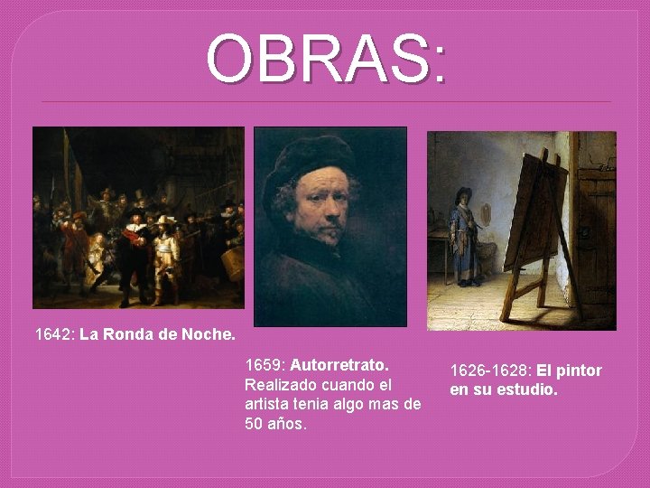 OBRAS: 1642: La Ronda de Noche. 1659: Autorretrato. Realizado cuando el artista tenia algo