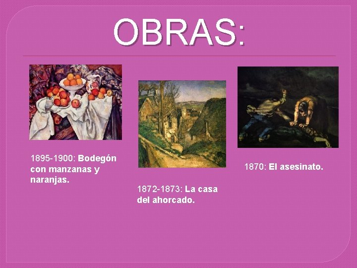 OBRAS: 1895 -1900: Bodegón con manzanas y naranjas. 1870: El asesinato. 1872 -1873: La