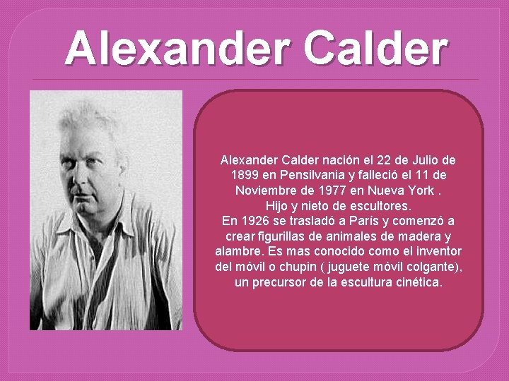 Alexander Calder nación el 22 de Julio de 1899 en Pensilvania y falleció el
