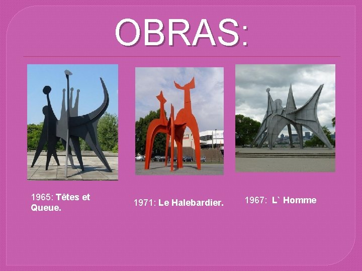 OBRAS: 1965: Têtes et Queue. 1971: Le Halebardier. 1967: L` Homme 