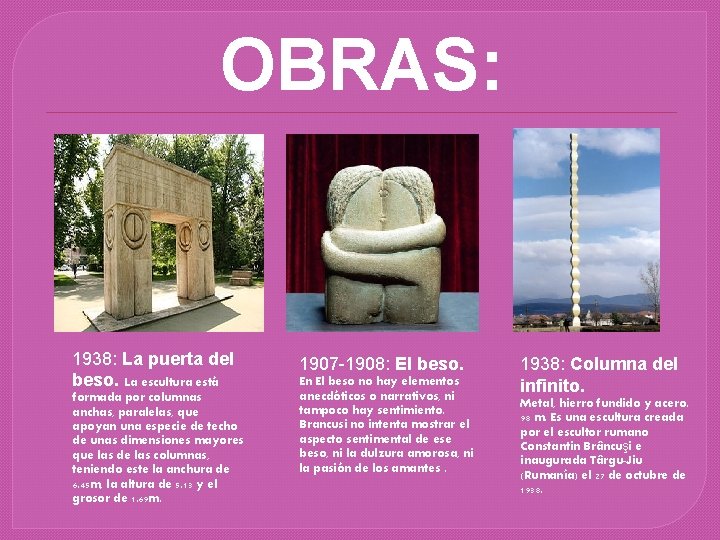 OBRAS: 1938: La puerta del beso. La escultura está formada por columnas anchas, paralelas,