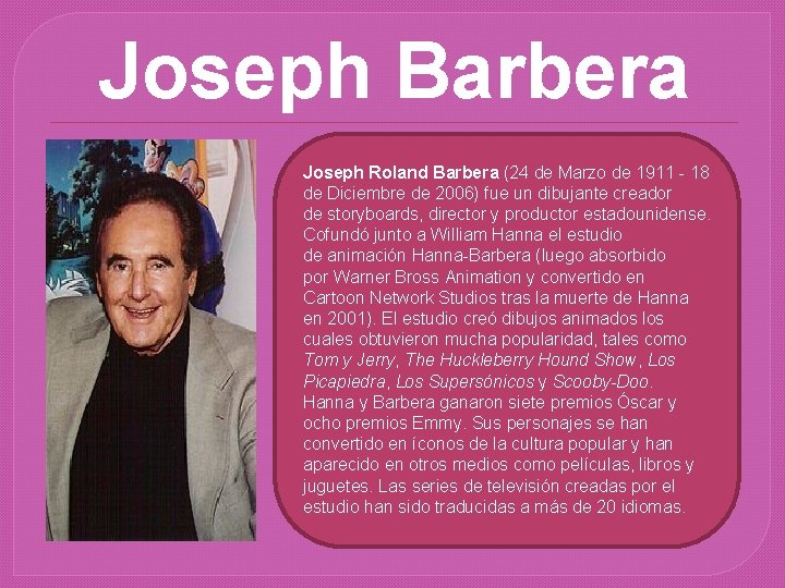 Joseph Barbera Joseph Roland Barbera (24 de Marzo de 1911 - 18 de Diciembre