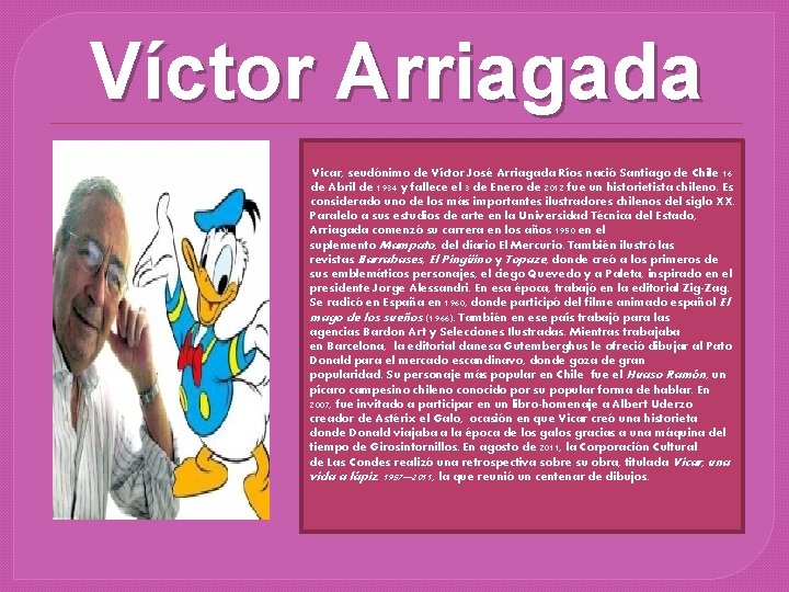Víctor Arriagada Vicar, seudónimo de Víctor José Arriagada Ríos nació Santiago de Chile 16