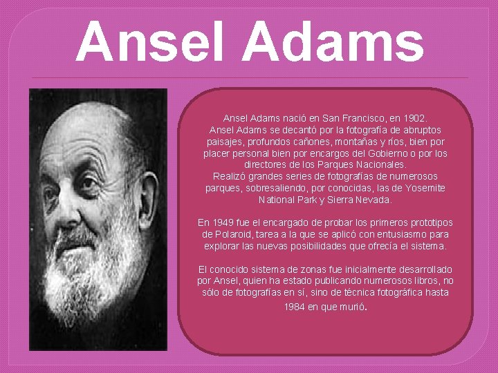 Ansel Adams nació en San Francisco, en 1902. Ansel Adams se decantó por la