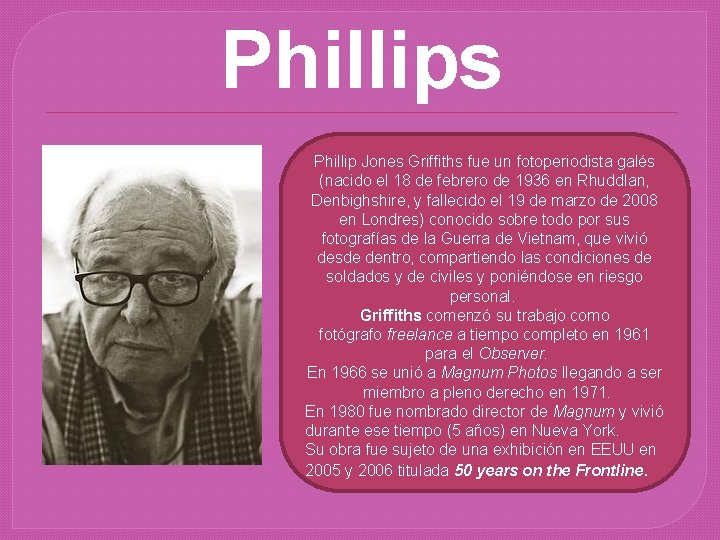 Phillips Phillip Jones Griffiths fue un fotoperiodista galés (nacido el 18 de febrero de