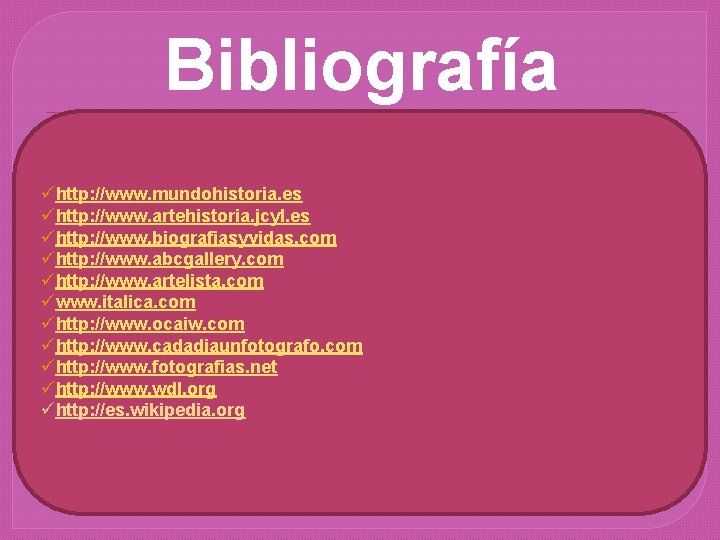 Bibliografía ühttp: //www. mundohistoria. es ühttp: //www. artehistoria. jcyl. es ühttp: //www. biografiasyvidas. com