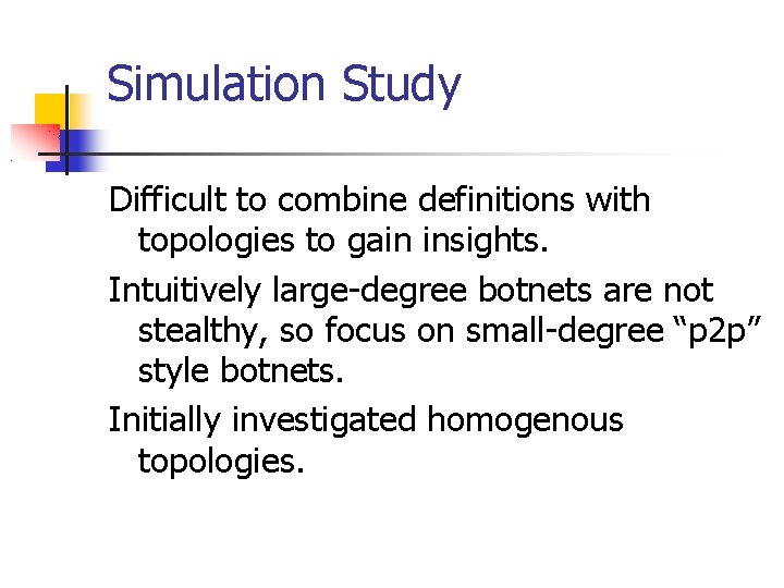 Simulation Study Difficult to combine definitions with topologies to gain insights. Intuitively large-degree botnets