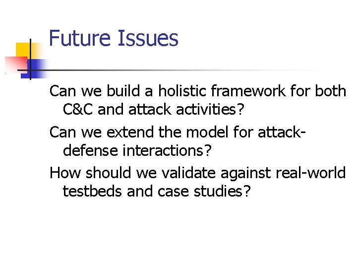 Future Issues Can we build a holistic framework for both C&C and attack activities?