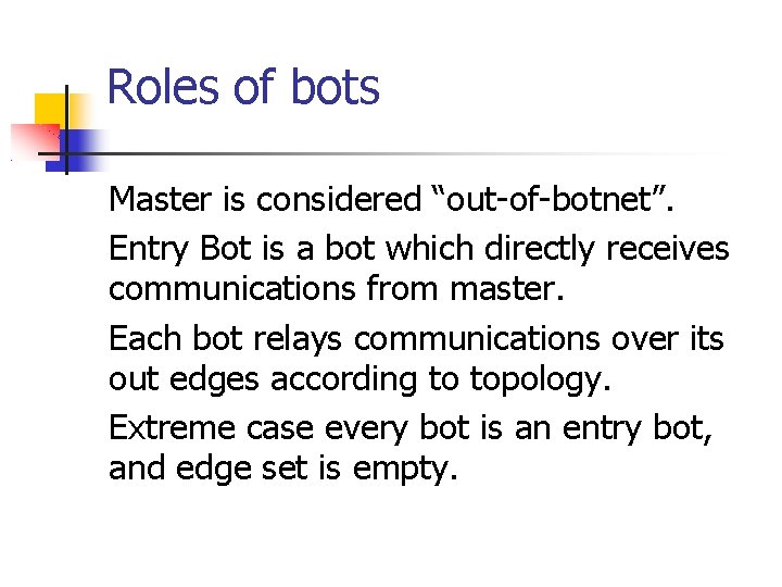 Roles of bots Master is considered “out-of-botnet”. Entry Bot is a bot which directly