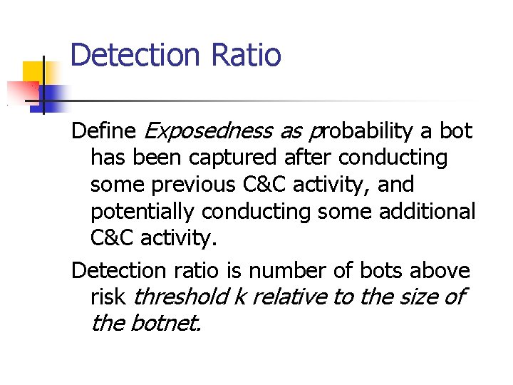 Detection Ratio Define Exposedness as probability a bot has been captured after conducting some