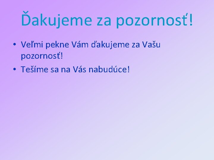 Ďakujeme za pozornosť! • Veľmi pekne Vám ďakujeme za Vašu pozornosť! • Tešíme sa