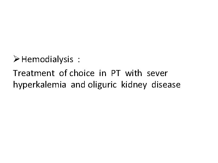 Ø Hemodialysis : Treatment of choice in PT with sever hyperkalemia and oliguric kidney